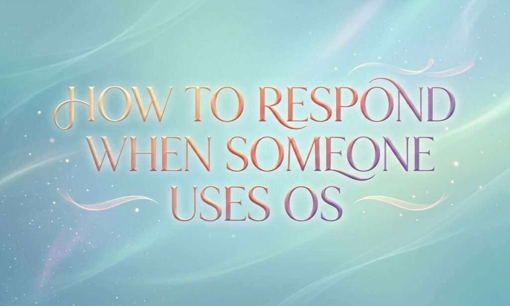 how-to-respond-when-someone-uses-os